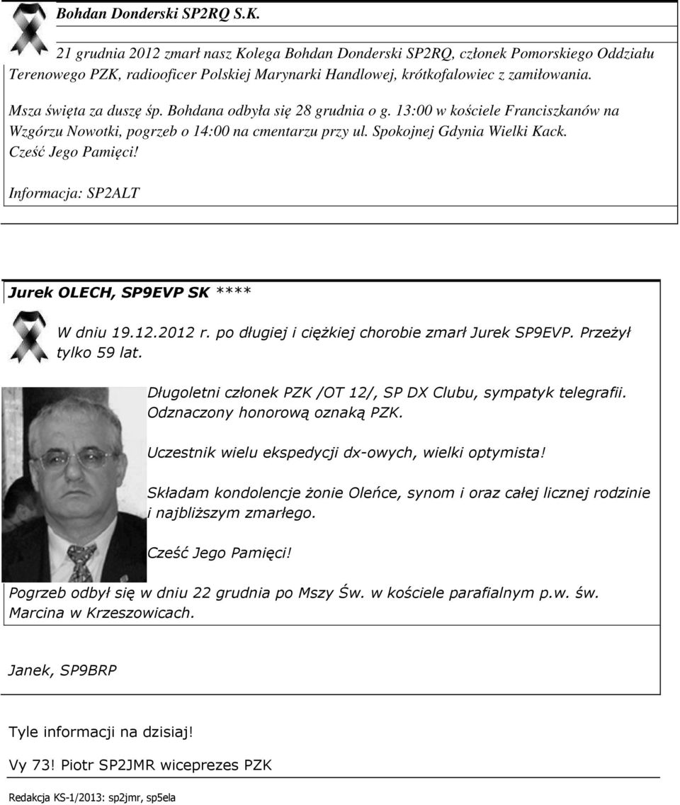 Bohdana odbyła się 28 grudnia o g. 13:00 w kościele Franciszkanów na Wzgórzu Nowotki, pogrzeb o 14:00 na cmentarzu przy ul. Spokojnej Gdynia Wielki Kack. Cześć Jego Pamięci!