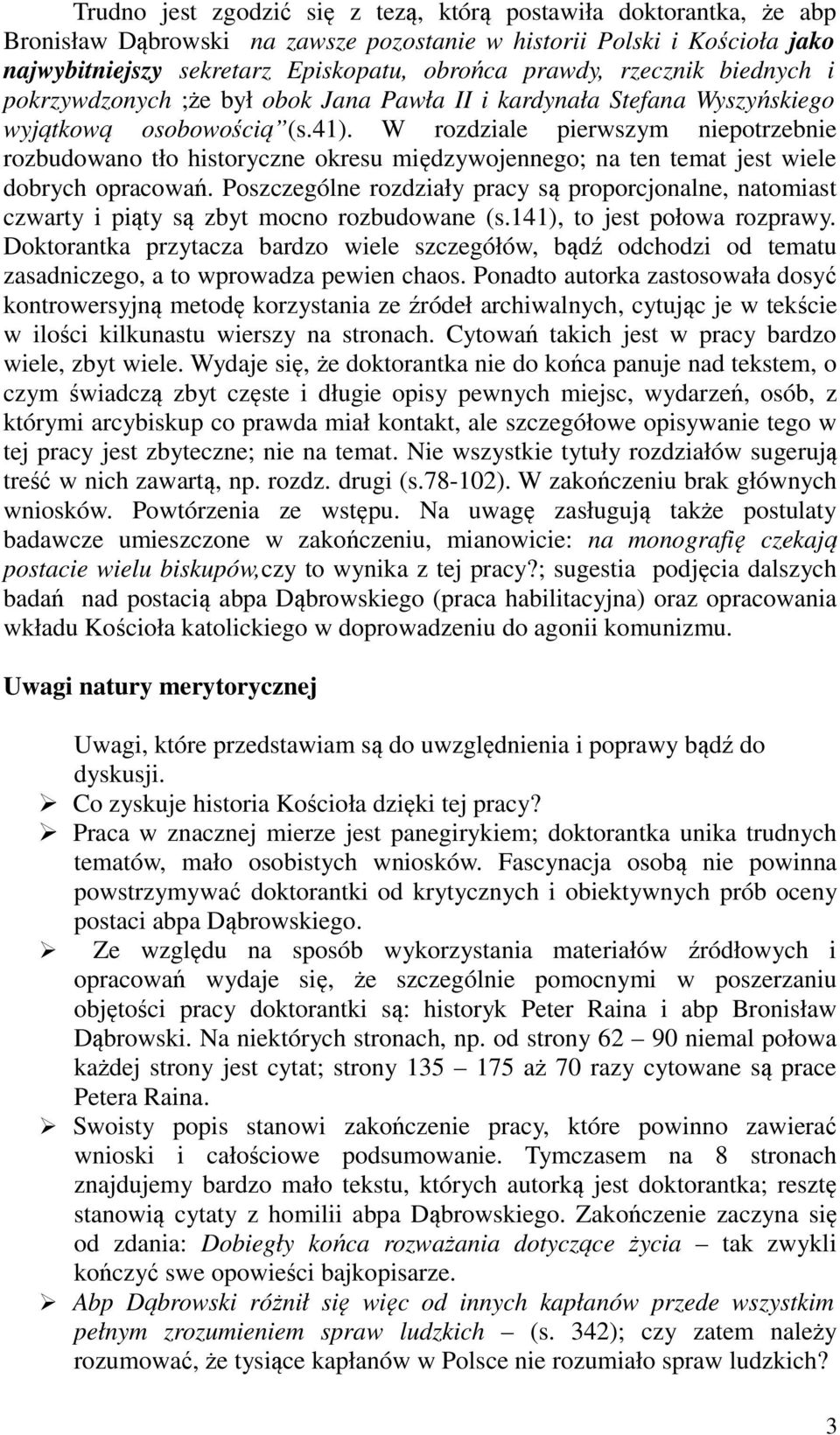 W rozdziale pierwszym niepotrzebnie rozbudowano tło historyczne okresu międzywojennego; na ten temat jest wiele dobrych opracowań.