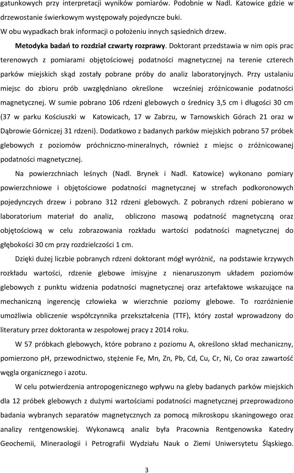 Doktorant przedstawia w nim opis prac terenowych z pomiarami objętościowej podatności magnetycznej na terenie czterech parków miejskich skąd zostały pobrane próby do analiz laboratoryjnych.