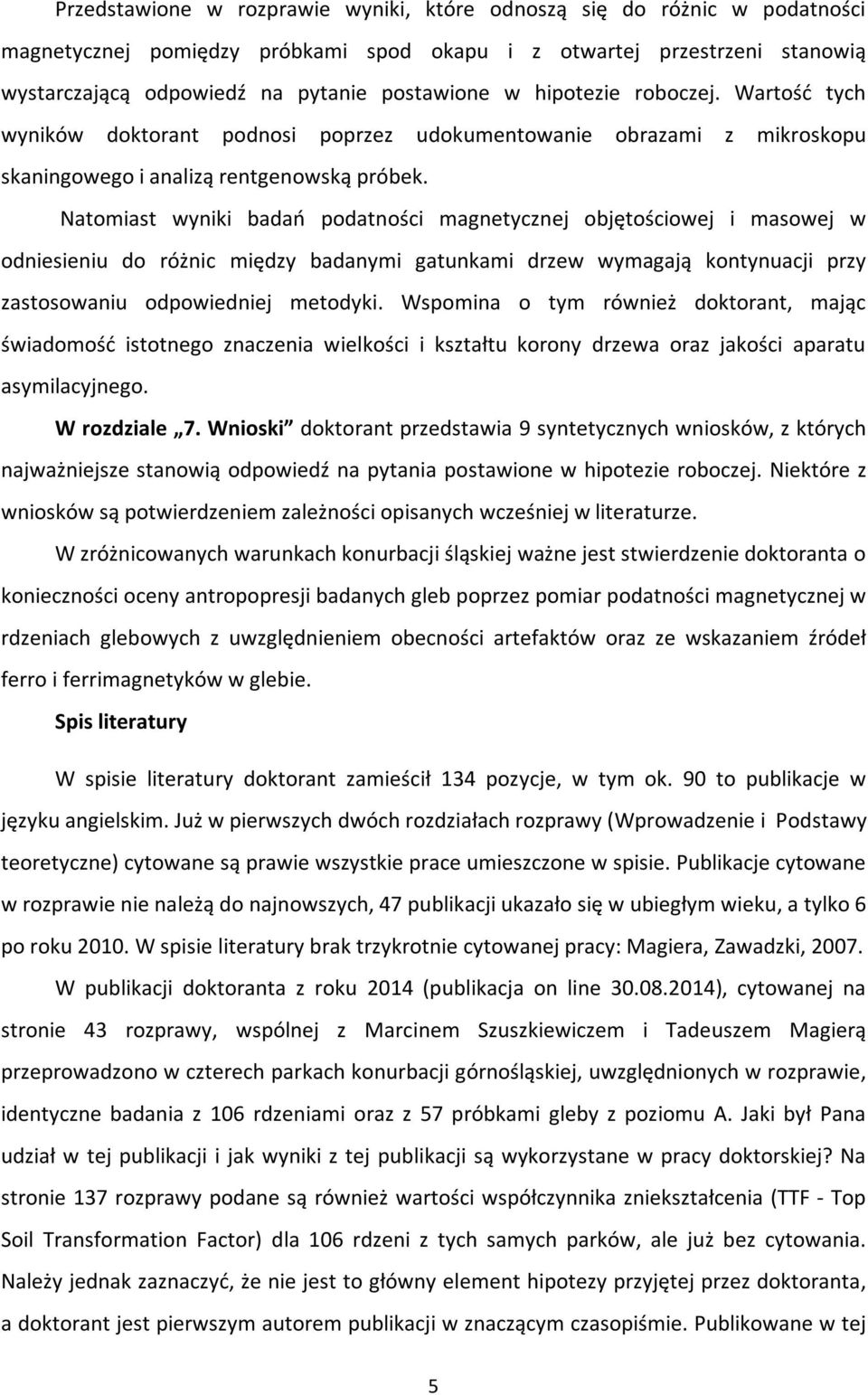 Natomiast wyniki badań podatności magnetycznej objętościowej i masowej w odniesieniu do różnic między badanymi gatunkami drzew wymagają kontynuacji przy zastosowaniu odpowiedniej metodyki.