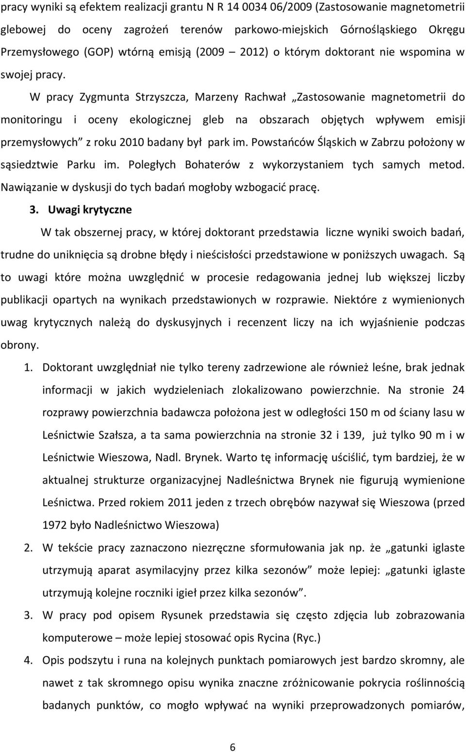 W pracy Zygmunta Strzyszcza, Marzeny Rachwał Zastosowanie magnetometrii do monitoringu i oceny ekologicznej gleb na obszarach objętych wpływem emisji przemysłowych z roku 2010 badany był park im.