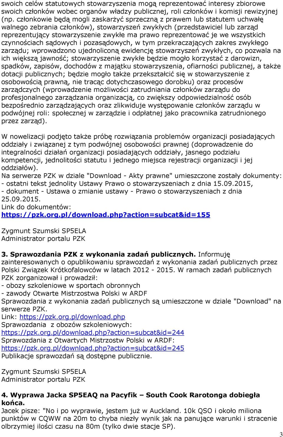 reprezentować je we wszystkich czynnościach sądowych i pozasądowych, w tym przekraczających zakres zwykłego zarządu; wprowadzono ujednoliconą ewidencję stowarzyszeń zwykłych, co pozwala na ich