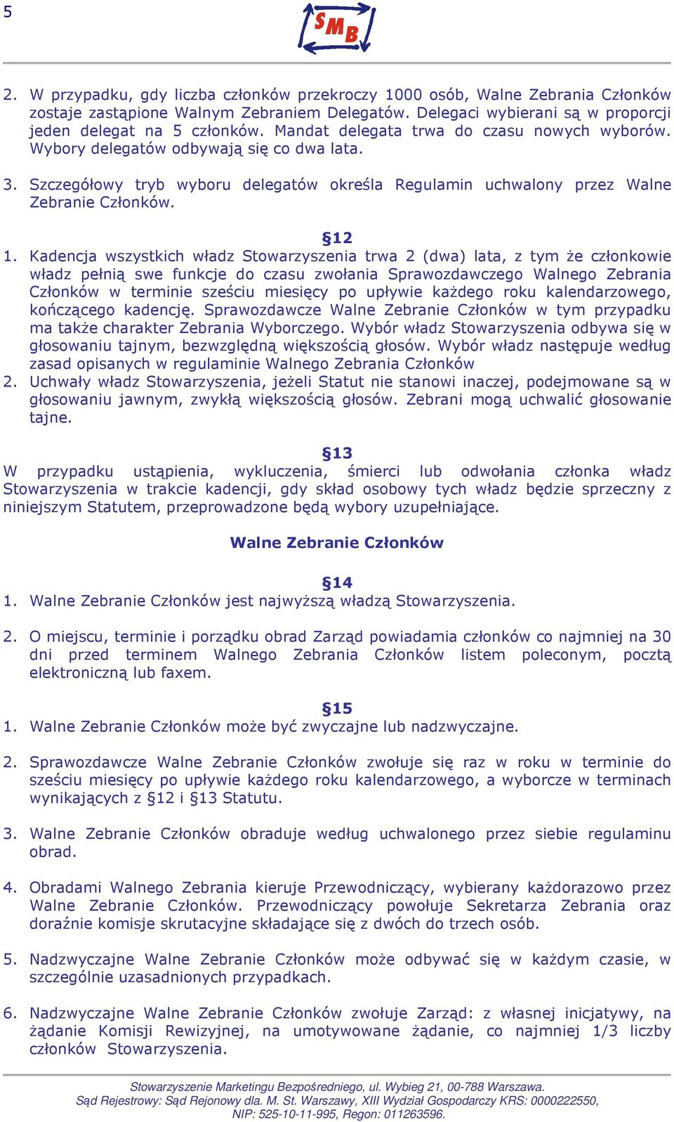 Kadencja wszystkich władz Stowarzyszenia trwa 2 (dwa) lata, z tym że członkowie władz pełnią swe funkcje do czasu zwołania Sprawozdawczego Walnego Zebrania Członków w terminie sześciu miesięcy po