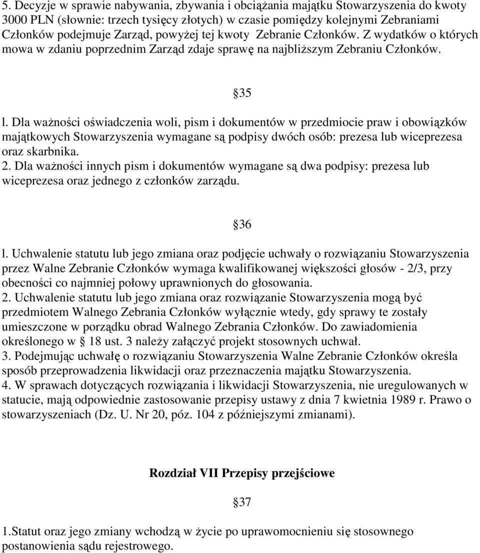 Dla ważności oświadczenia woli, pism i dokumentów w przedmiocie praw i obowiązków majątkowych Stowarzyszenia wymagane są podpisy dwóch osób: prezesa lub wiceprezesa oraz skarbnika. 2.