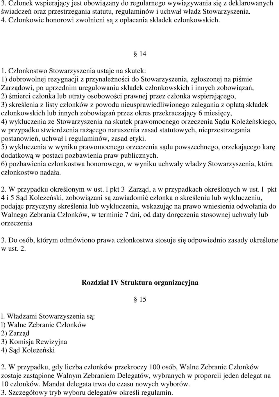 Członkostwo Stowarzyszenia ustaje na skutek: 1) dobrowolnej rezygnacji z przynależności do Stowarzyszenia, zgłoszonej na piśmie Zarządowi, po uprzednim uregulowaniu składek członkowskich i innych