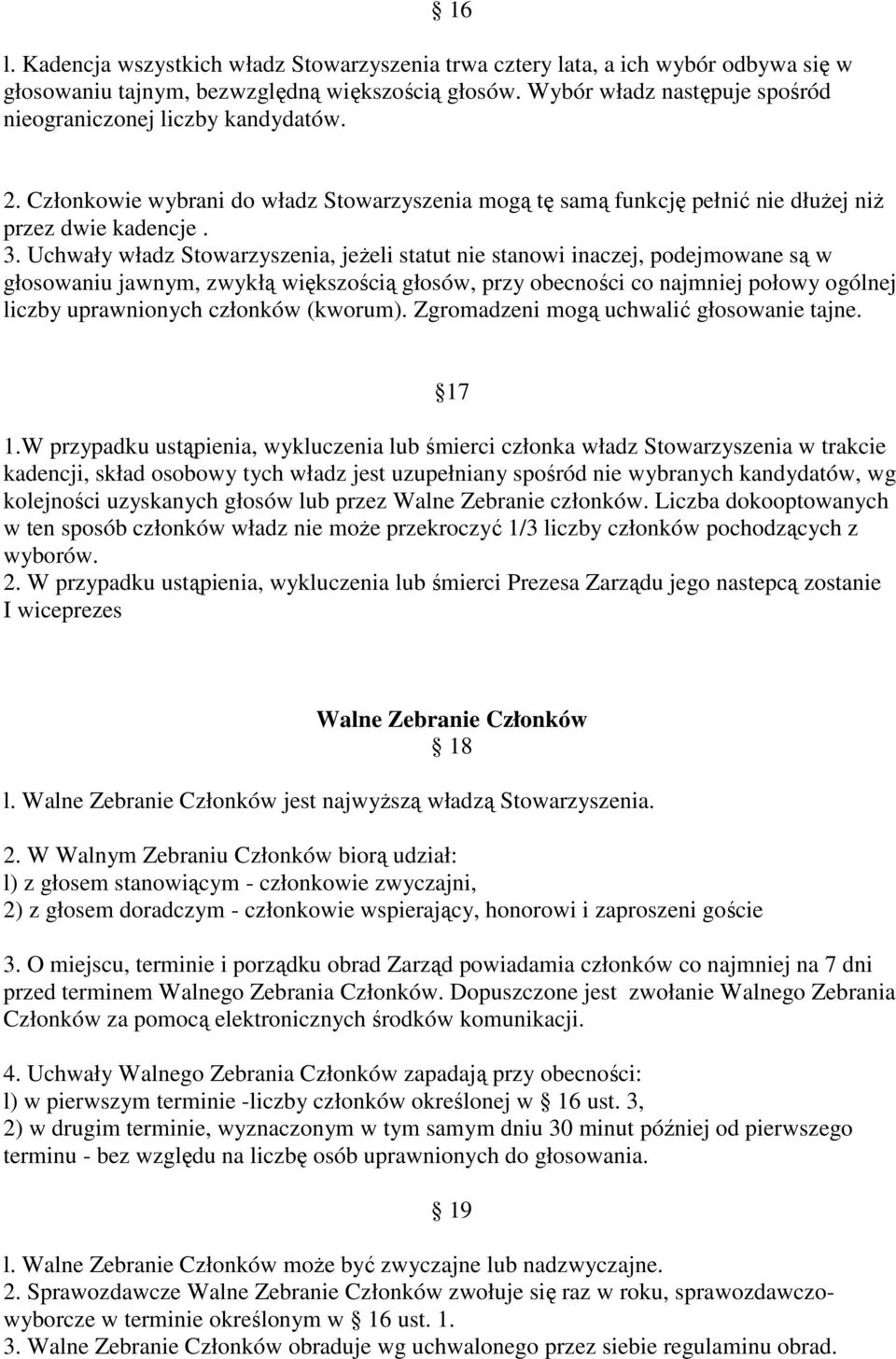 Uchwały władz Stowarzyszenia, jeżeli statut nie stanowi inaczej, podejmowane są w głosowaniu jawnym, zwykłą większością głosów, przy obecności co najmniej połowy ogólnej liczby uprawnionych członków