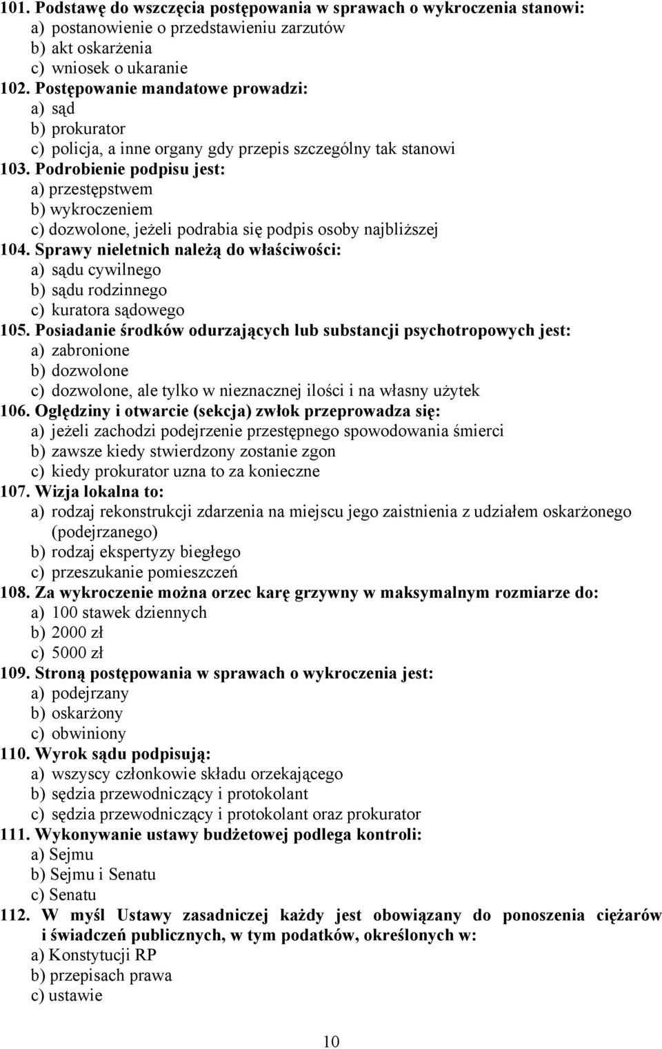 Podrobienie podpisu jest: a) przestępstwem b) wykroczeniem c) dozwolone, jeżeli podrabia się podpis osoby najbliższej 104.