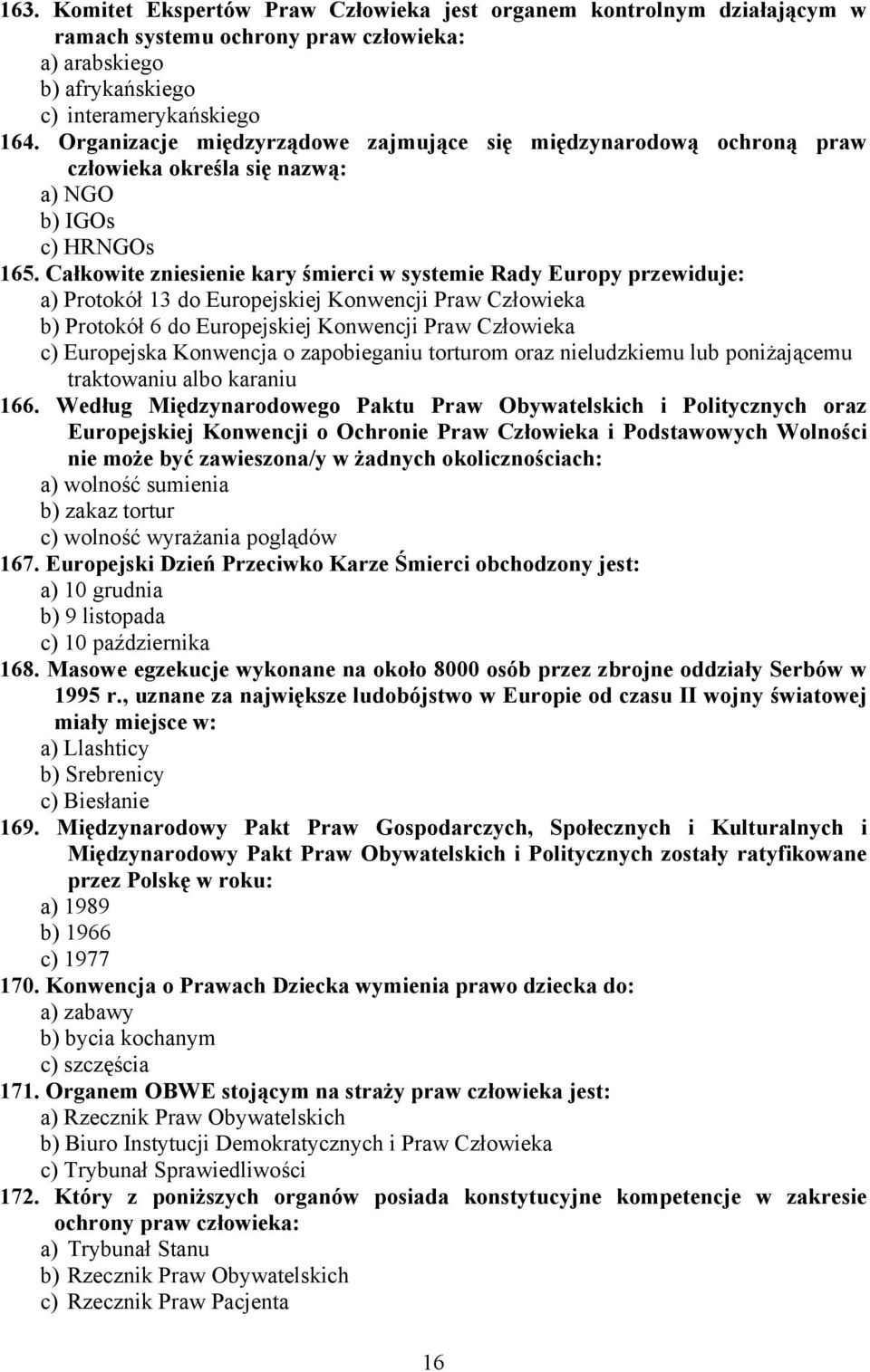 Całkowite zniesienie kary śmierci w systemie Rady Europy przewiduje: a) Protokół 13 do Europejskiej Konwencji Praw Człowieka b) Protokół 6 do Europejskiej Konwencji Praw Człowieka c) Europejska