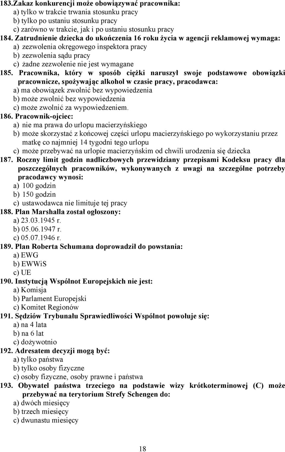 Pracownika, który w sposób ciężki naruszył swoje podstawowe obowiązki pracownicze, spożywając alkohol w czasie pracy, pracodawca: a) ma obowiązek zwolnić bez wypowiedzenia b) może zwolnić bez