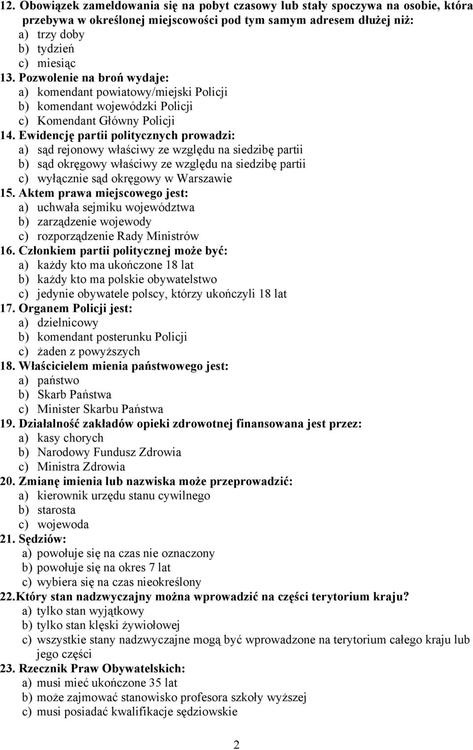 Ewidencję partii politycznych prowadzi: a) sąd rejonowy właściwy ze względu na siedzibę partii b) sąd okręgowy właściwy ze względu na siedzibę partii c) wyłącznie sąd okręgowy w Warszawie 15.