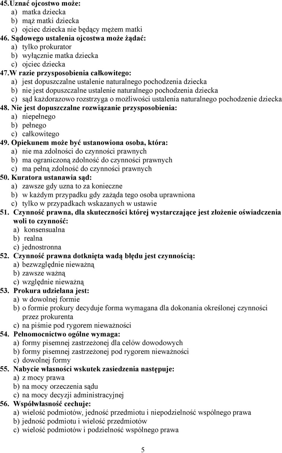 W razie przysposobienia całkowitego: a) jest dopuszczalne ustalenie naturalnego pochodzenia dziecka b) nie jest dopuszczalne ustalenie naturalnego pochodzenia dziecka c) sąd każdorazowo rozstrzyga o