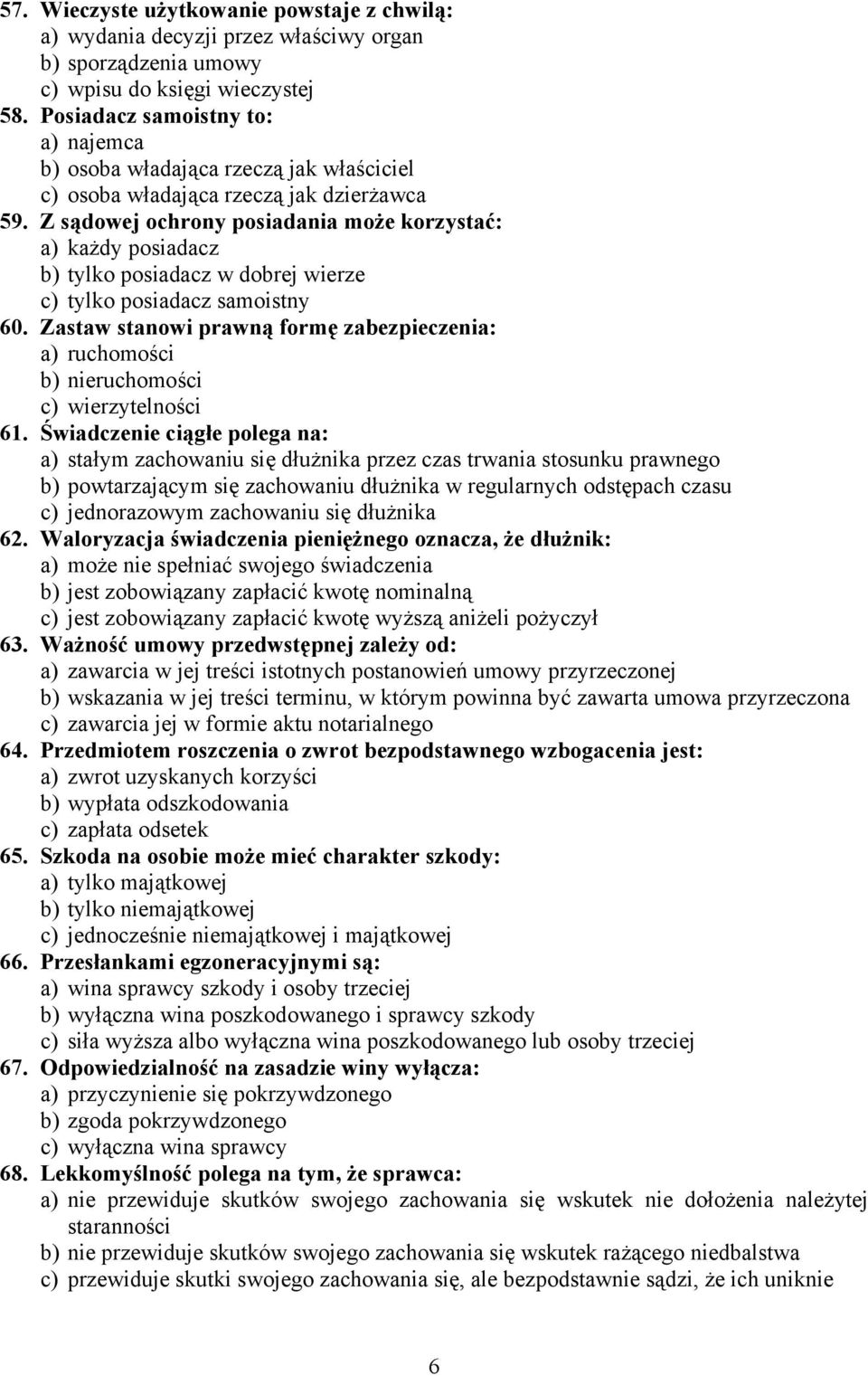 Z sądowej ochrony posiadania może korzystać: a) każdy posiadacz b) tylko posiadacz w dobrej wierze c) tylko posiadacz samoistny 60.