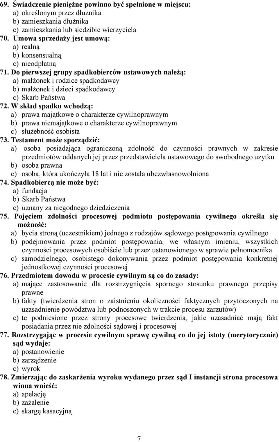 Do pierwszej grupy spadkobierców ustawowych należą: a) małżonek i rodzice spadkodawcy b) małżonek i dzieci spadkodawcy c) Skarb Państwa 72.