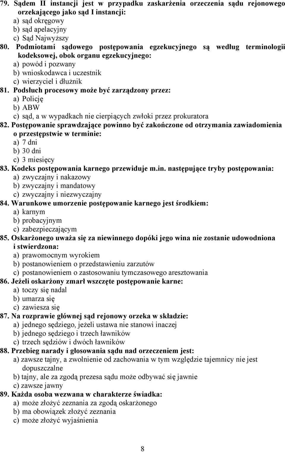 Podsłuch procesowy może być zarządzony przez: a) Policję b) ABW c) sąd, a w wypadkach nie cierpiących zwłoki przez prokuratora 82.