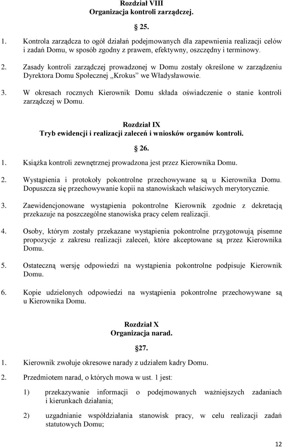Zasady kontroli zarządczej prowadzonej w Domu zostały określone w zarządzeniu Dyrektora Domu Społecznej Krokus we Władysławowie. 3.