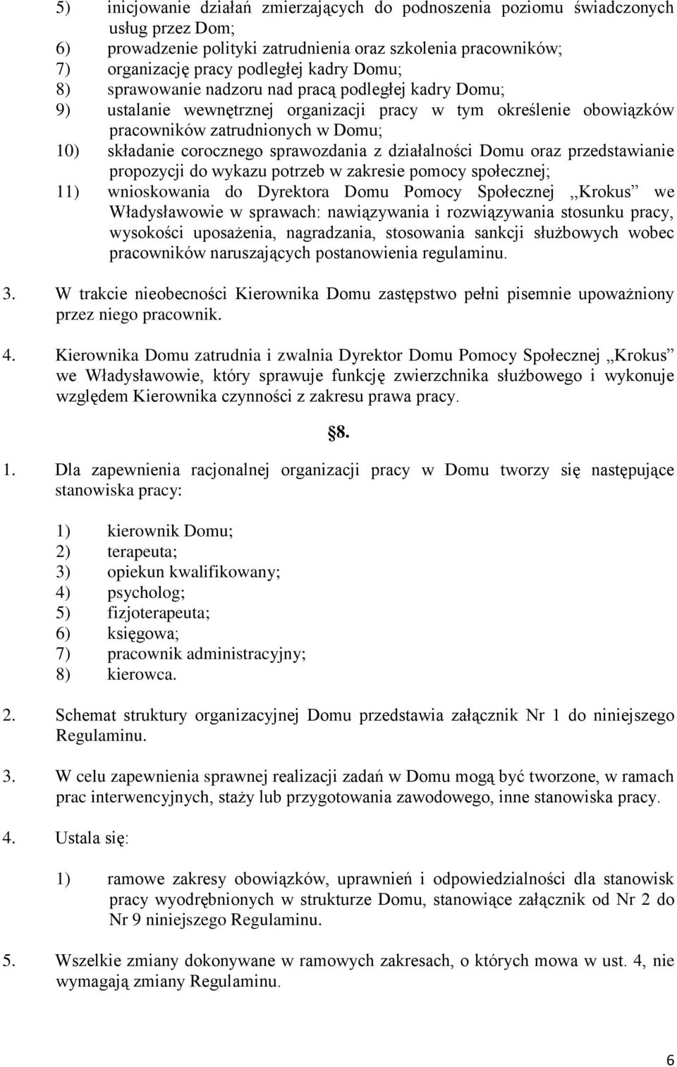 działalności Domu oraz przedstawianie propozycji do wykazu potrzeb w zakresie pomocy społecznej; 11) wnioskowania do Dyrektora Domu Pomocy Społecznej,,Krokus we Władysławowie w sprawach: nawiązywania