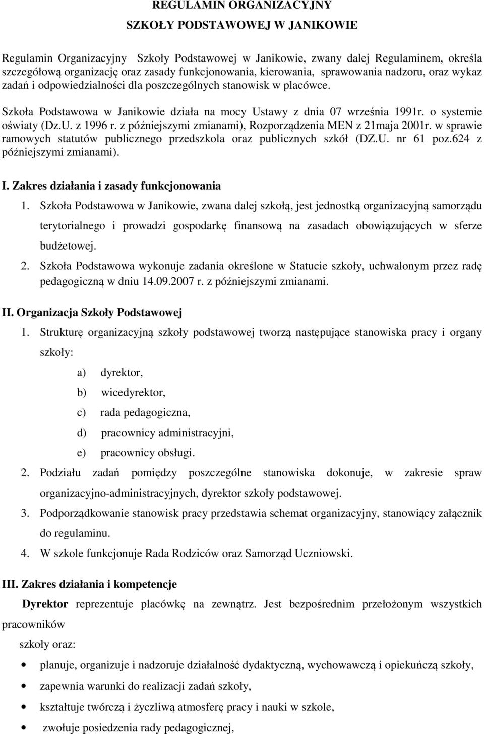 o systemie oświaty (Dz.U. z 1996 r. z późniejszymi zmianami), Rozporządzenia MEN z 21maja 2001r. w sprawie ramowych statutów publicznego przedszkola oraz publicznych szkół (DZ.U. nr 61 poz.