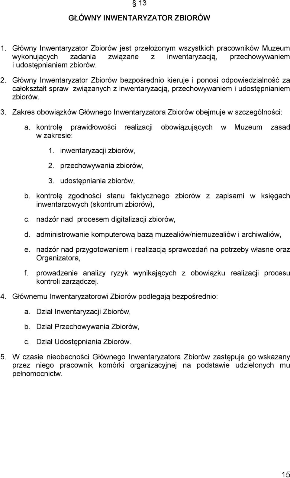 Główny Inwentaryzator Zbiorów bezpośrednio kieruje i ponosi odpowiedzialność za całokształt spraw związanych z inwentaryzacją, przechowywaniem i udostępnianiem zbiorów. 3.