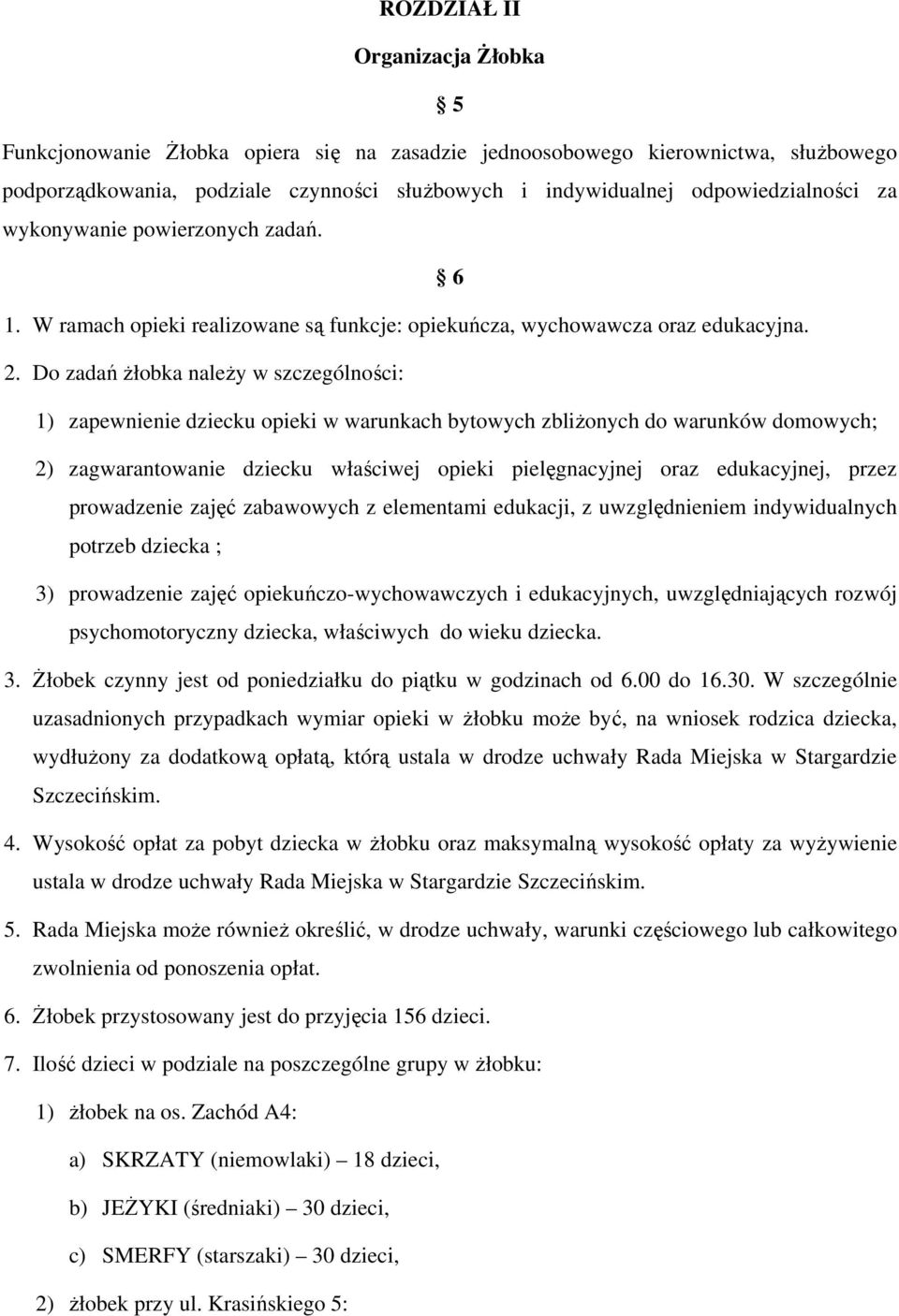 Do zadań żłobka należy w szczególności: 1) zapewnienie dziecku opieki w warunkach bytowych zbliżonych do warunków domowych; 2) zagwarantowanie dziecku właściwej opieki pielęgnacyjnej oraz