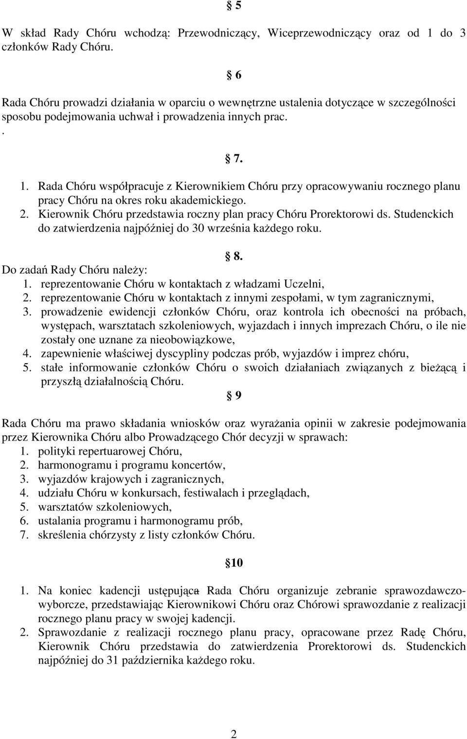 Rada Chóru współpracuje z Kierownikiem Chóru przy opracowywaniu rocznego planu pracy Chóru na okres roku akademickiego. 2. Kierownik Chóru przedstawia roczny plan pracy Chóru Prorektorowi ds.