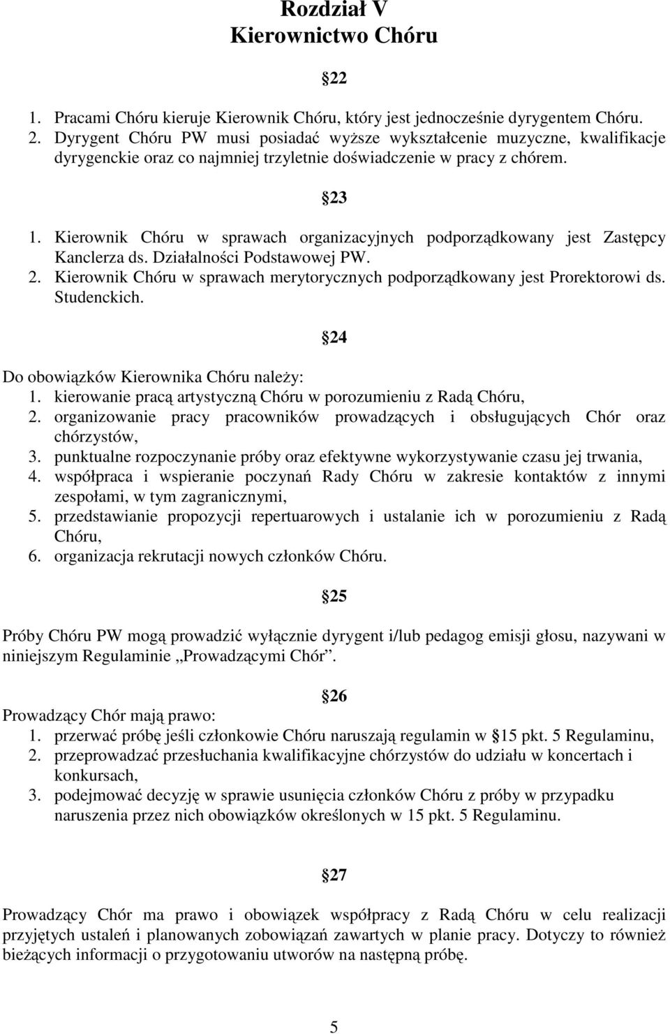 Kierownik Chóru w sprawach merytorycznych podporządkowany jest Prorektorowi ds. Studenckich. 24 Do obowiązków Kierownika Chóru naleŝy: 1.