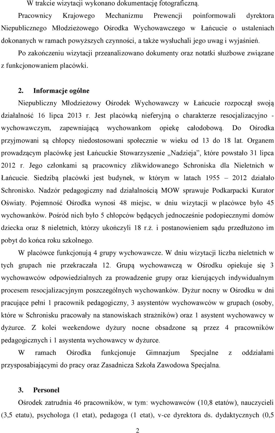 wysłuchali jego uwag i wyjaśnień. Po zakończeniu wizytacji przeanalizowano dokumenty oraz notatki służbowe związane z funkcjonowaniem placówki. 2.