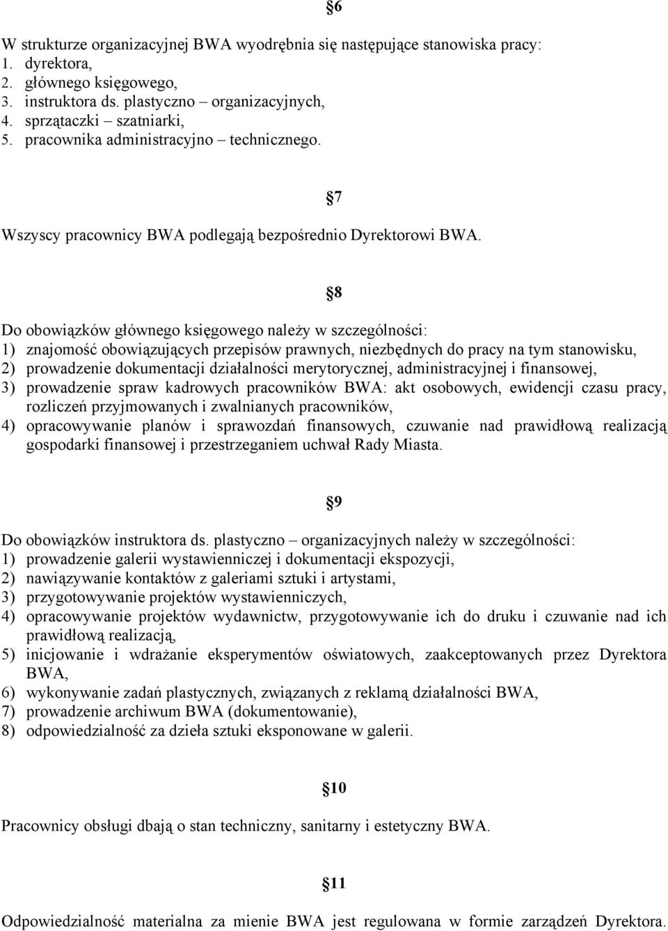 7 8 Do obowiązków głównego księgowego należy w szczególności: 1) znajomość obowiązujących przepisów prawnych, niezbędnych do pracy na tym stanowisku, 2) prowadzenie dokumentacji działalności