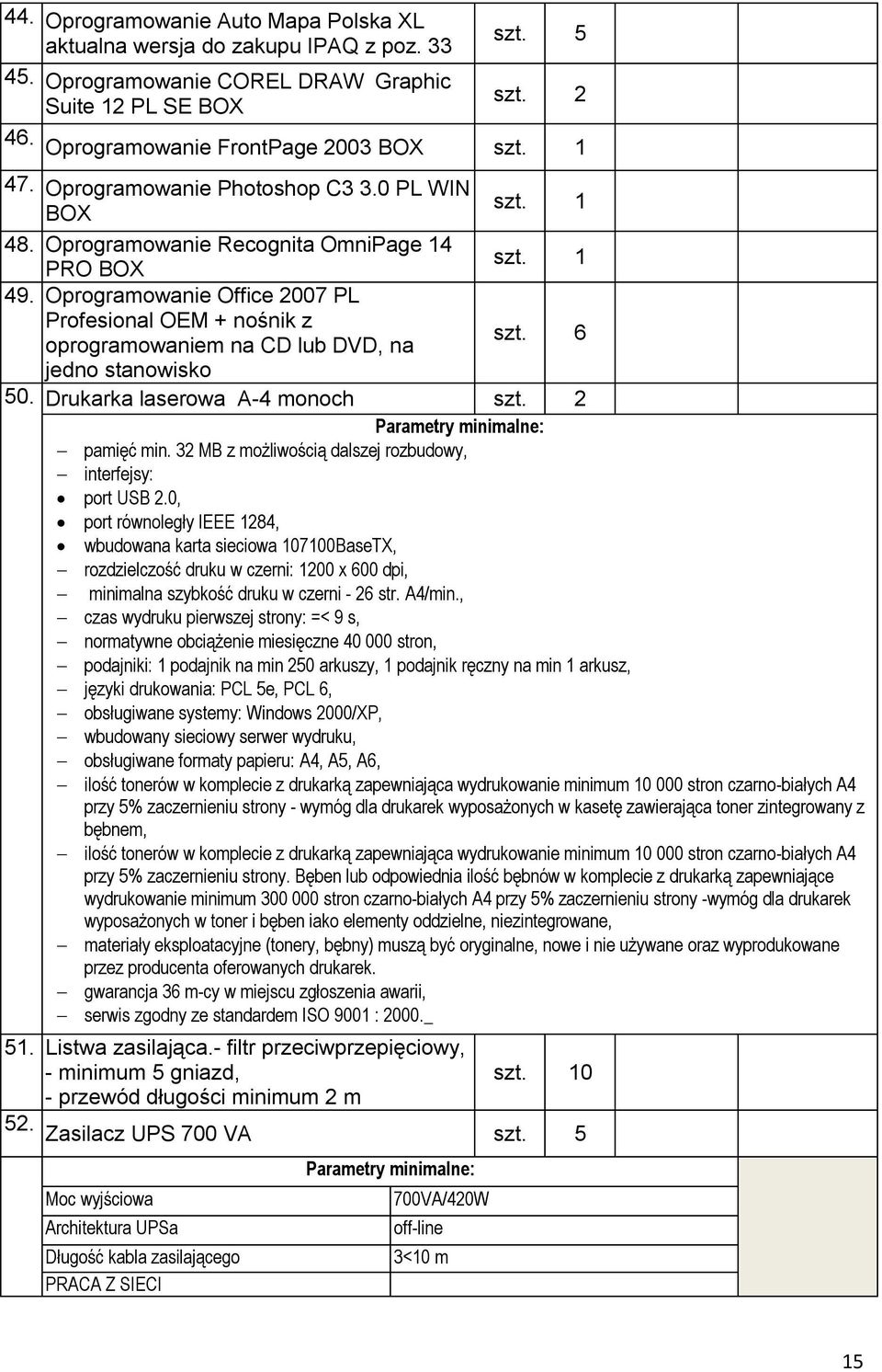 6 oprogramowaniem na CD lub DVD, na jedno stanowisko 50. Drukarka laserowa A-4 monoch szt. 2 Parametry minimalne: pamięć min. 32 MB z możliwością dalszej rozbudowy, interfejsy: port USB 2.