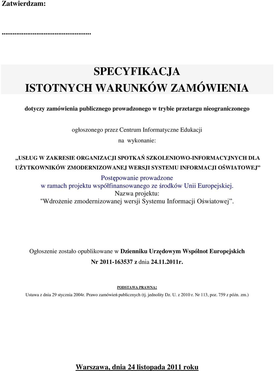 ZAKRESIE ORGANIZACJI SPOTKAŃ SZKOLENIOWO-INFORMACYJNYCH DLA UśYTKOWNIKÓW ZMODERNIZOWANEJ WERSJI SYSTEMU INFORMACJI OŚWIATOWEJ Postępowanie prowadzone w ramach projektu współfinansowanego ze środków