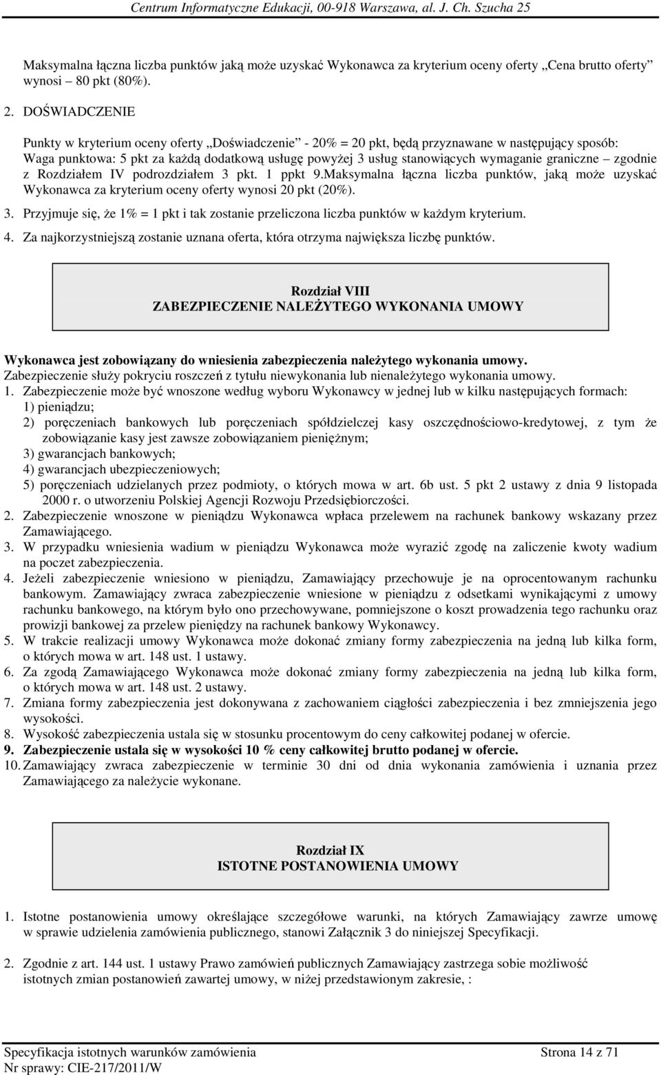 wymaganie graniczne zgodnie z Rozdziałem IV podrozdziałem 3 pkt. 1 ppkt 9.Maksymalna łączna liczba punktów, jaką moŝe uzyskać Wykonawca za kryterium oceny oferty wynosi 20 pkt (20%). 3. Przyjmuje się, Ŝe 1% = 1 pkt i tak zostanie przeliczona liczba punktów w kaŝdym kryterium.