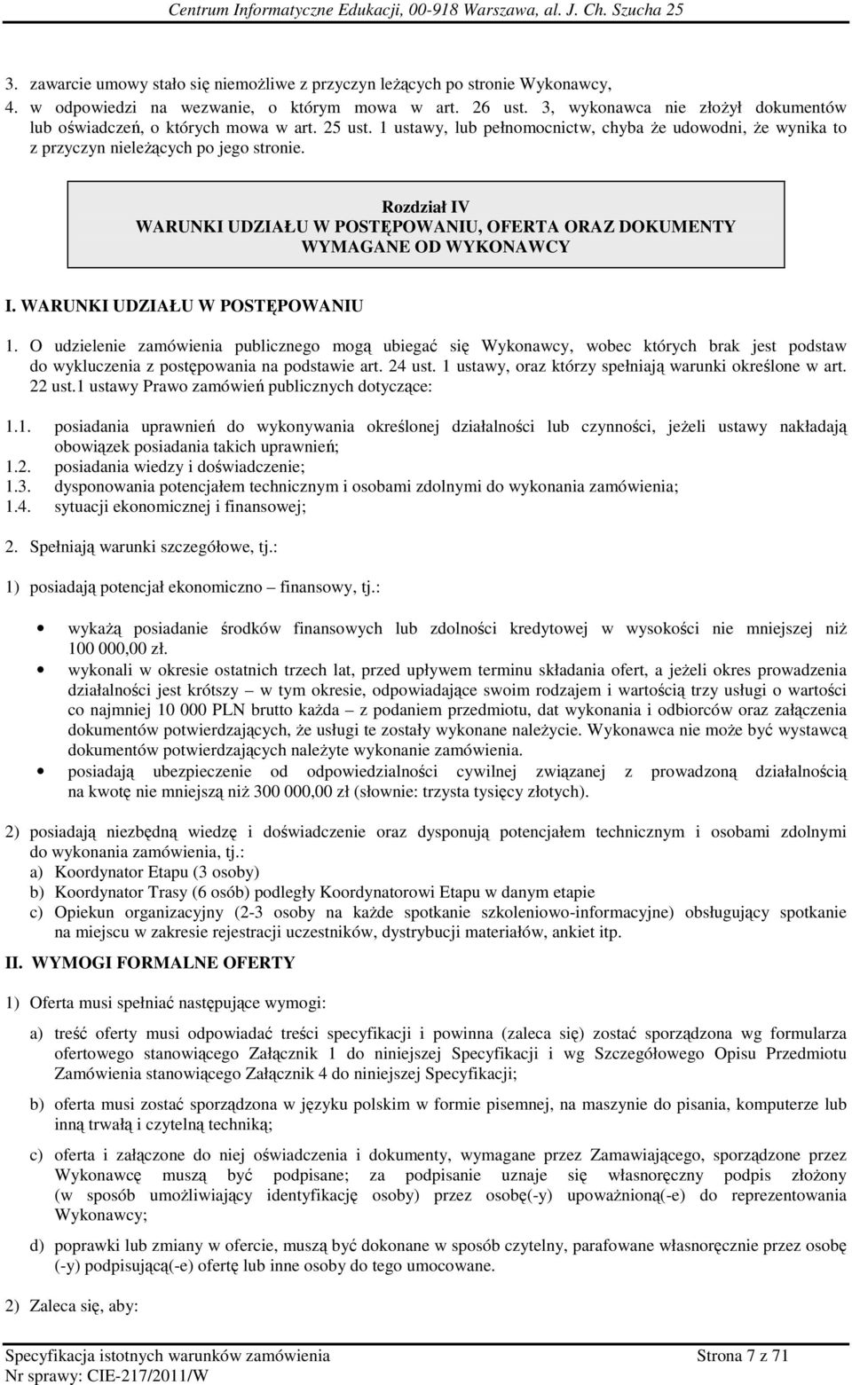 Rozdział IV WARUNKI UDZIAŁU W POSTĘPOWANIU, OFERTA ORAZ DOKUMENTY WYMAGANE OD WYKONAWCY I. WARUNKI UDZIAŁU W POSTĘPOWANIU 1.