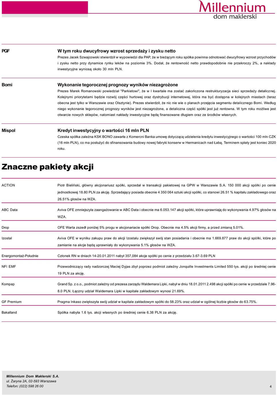 Bomi Wykonanie tegorocznej prognozy wyników niezagro one Prezes Marek Romanowski powiedzia³ "Parkietowi", e w I kwartale ma zostaæ zakoñczona restrukturyzacja sieci sprzeda y detalicznej.