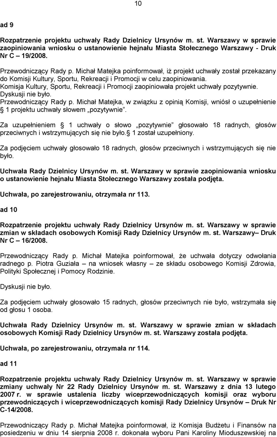 Komisja Kultury, Sportu, Rekreacji i Promocji zaopiniowała projekt uchwały pozytywnie. Dyskusji nie było. Przewodniczący Rady p.