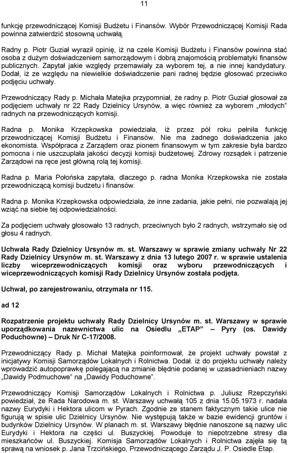 Zapytał jakie względy przemawiały za wyborem tej, a nie innej kandydatury. Dodał, iż ze względu na niewielkie doświadczenie pani radnej będzie głosować przeciwko podjęciu uchwały.