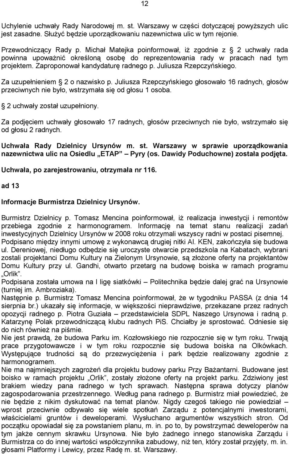Juliusza Rzepczyńskiego. Za uzupełnieniem 2 o nazwisko p. Juliusza Rzepczyńskiego głosowało 16 radnych, głosów przeciwnych nie było, wstrzymała się od głosu 1 osoba. 2 uchwały został uzupełniony.
