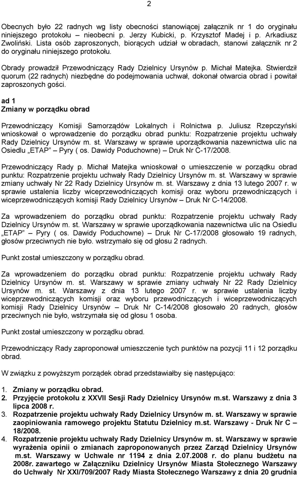 Stwierdził quorum (22 radnych) niezbędne do podejmowania uchwał, dokonał otwarcia obrad i powitał zaproszonych gości.