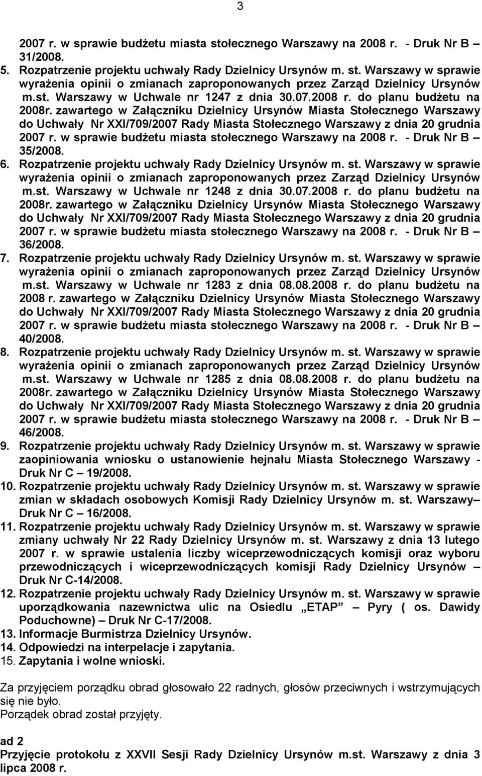 w sprawie budżetu miasta stołecznego Warszawy na 2008 r. - Druk Nr B 35/2008. 6. wyrażenia opinii o zmianach zaproponowanych przez Zarząd Dzielnicy Ursynów m.st. Warszawy w Uchwale nr 1248 z dnia 30.