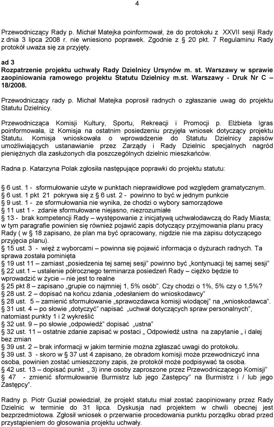 Michał Matejka poprosił radnych o zgłaszanie uwag do projektu Statutu Dzielnicy. Przewodnicząca Komisji Kultury, Sportu, Rekreacji i Promocji p.