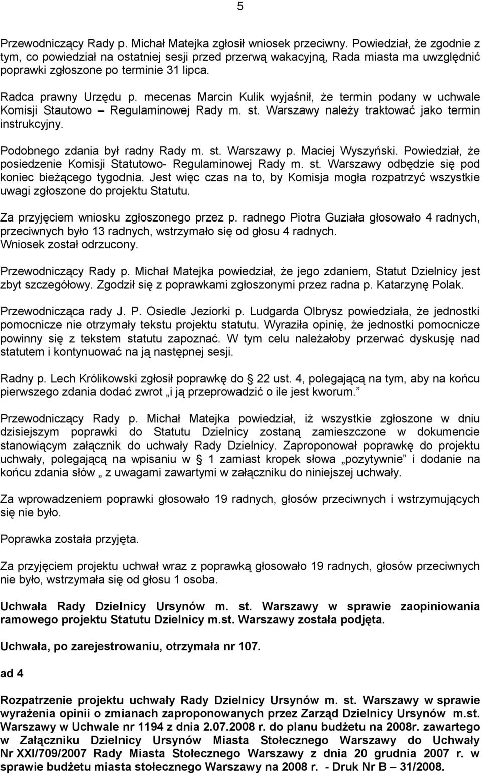 mecenas Marcin Kulik wyjaśnił, że termin podany w uchwale Komisji Stautowo Regulaminowej Rady m. st. Warszawy należy traktować jako termin instrukcyjny. Podobnego zdania był radny Rady m. st. Warszawy p.