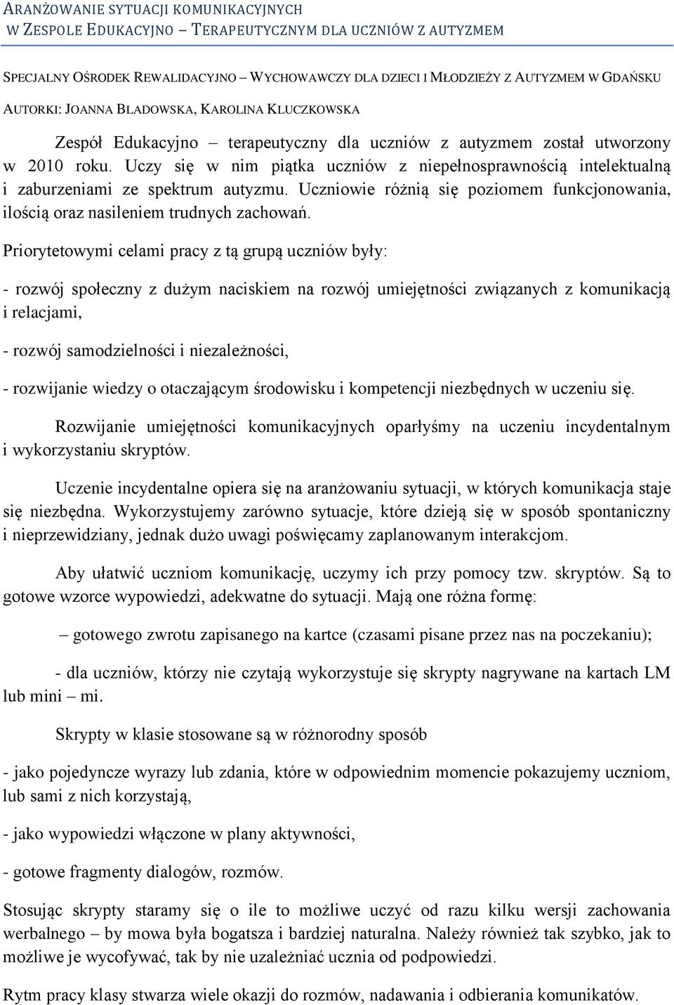 Uczy się w nim piątka uczniów z niepełnosprawnością intelektualną i zaburzeniami ze spektrum autyzmu. Uczniowie różnią się poziomem funkcjonowania, ilością oraz nasileniem trudnych zachowań.