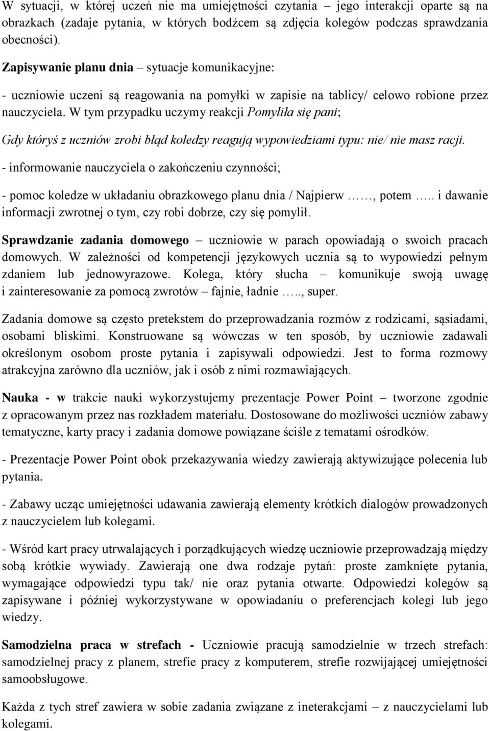 W tym przypadku uczymy reakcji Pomyliła się pani; Gdy któryś z uczniów zrobi błąd koledzy reagują wypowiedziami typu: nie/ nie masz racji.