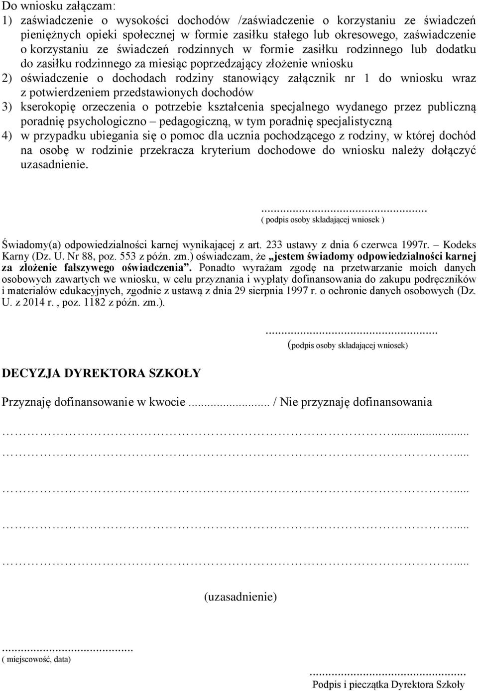 potwierdzeniem przedstawionych chodów 3) kserokopię orzeczenia o potrzebie kształcenia specjalnego wydanego przez publiczną poradnię psychologiczno pedagogiczną, w tym poradnię specjalistyczną 4) w