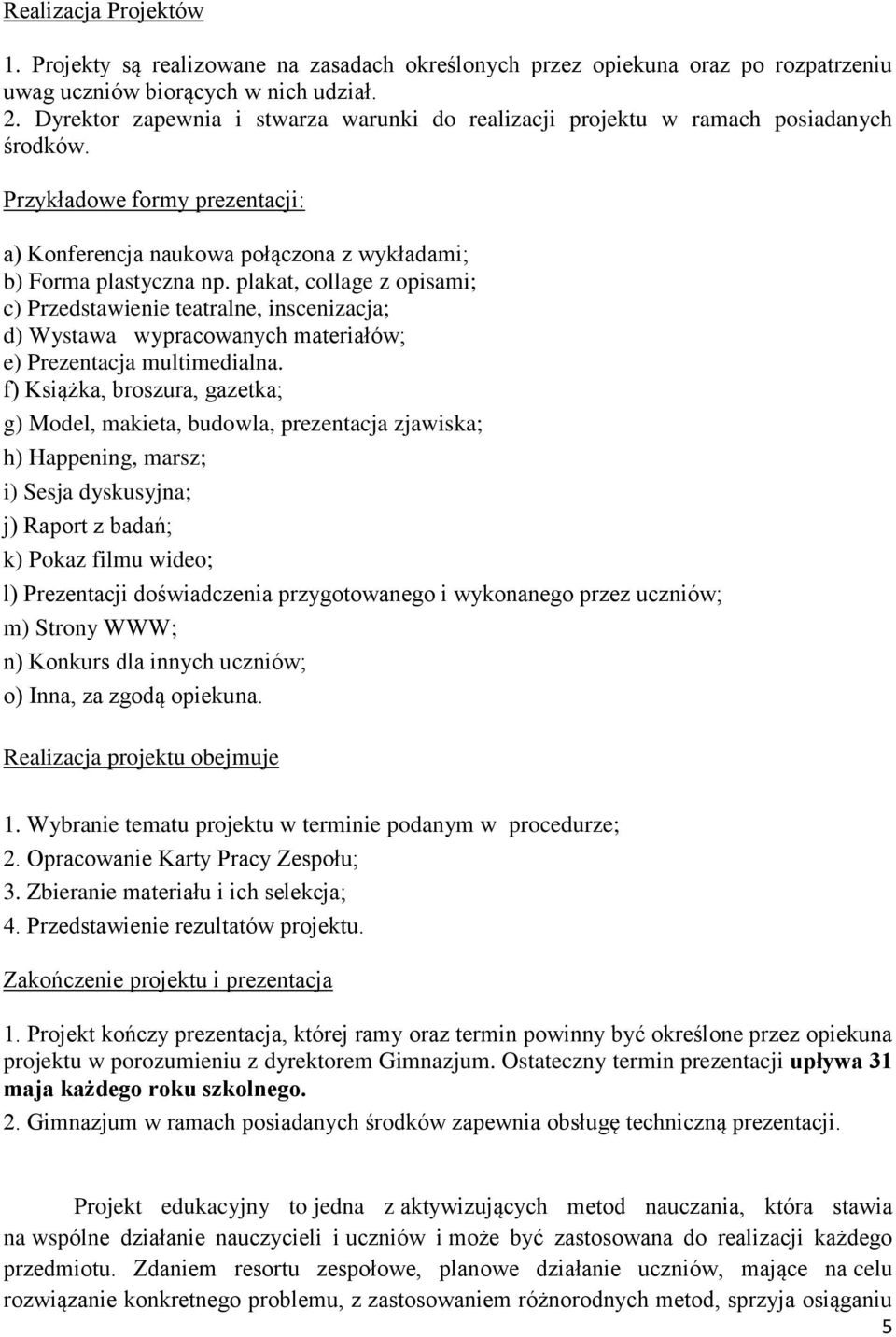 plakat, collage z opisami; c) Przedstawienie teatralne, inscenizacja; d) Wystawa wypracowanych materiałów; e) Prezentacja multimedialna.