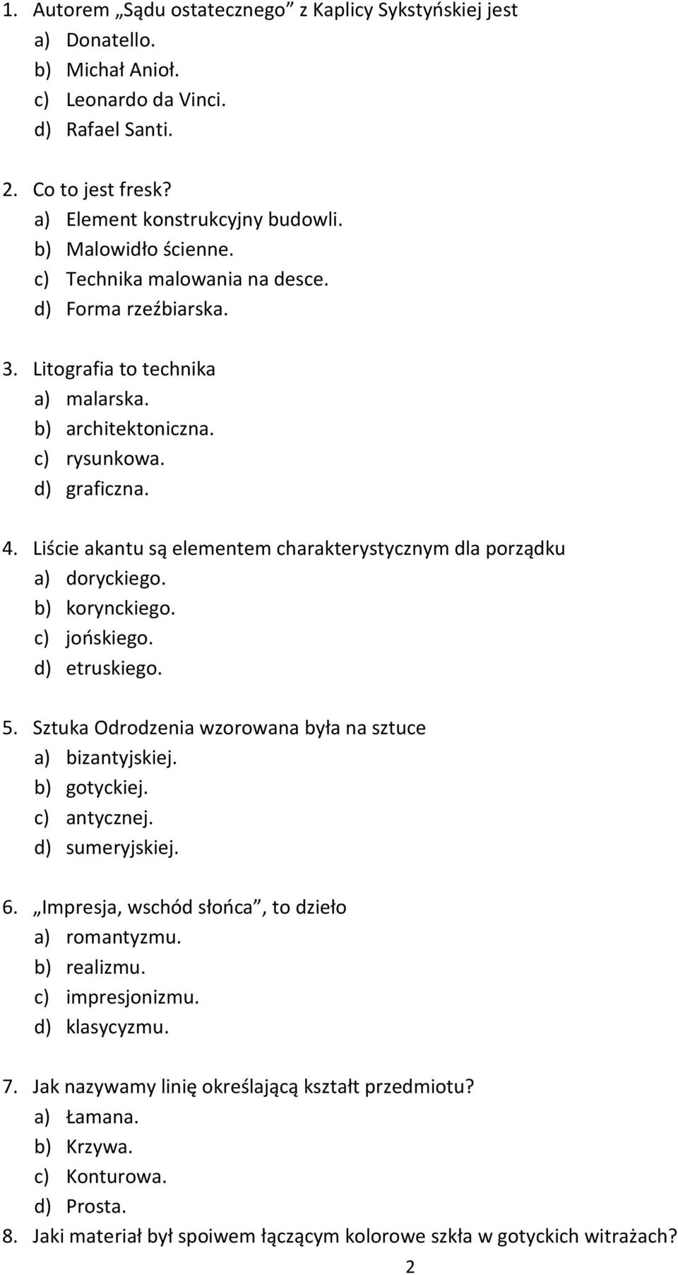 Liście akantu są elementem charakterystycznym dla porządku a) doryckiego. b) korynckiego. c) jońskiego. d) etruskiego. 5. Sztuka Odrodzenia wzorowana była na sztuce a) bizantyjskiej. b) gotyckiej.