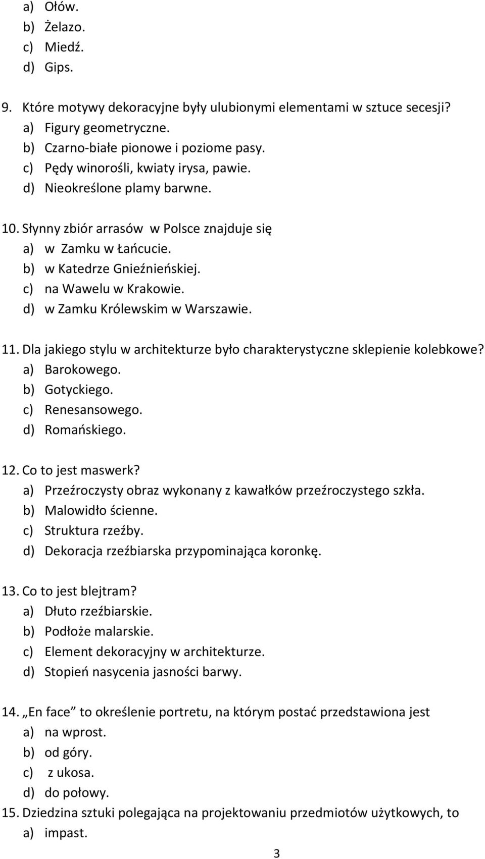 d) w Zamku Królewskim w Warszawie. 11. Dla jakiego stylu w architekturze było charakterystyczne sklepienie kolebkowe? a) Barokowego. b) Gotyckiego. c) Renesansowego. d) Romańskiego. 12.