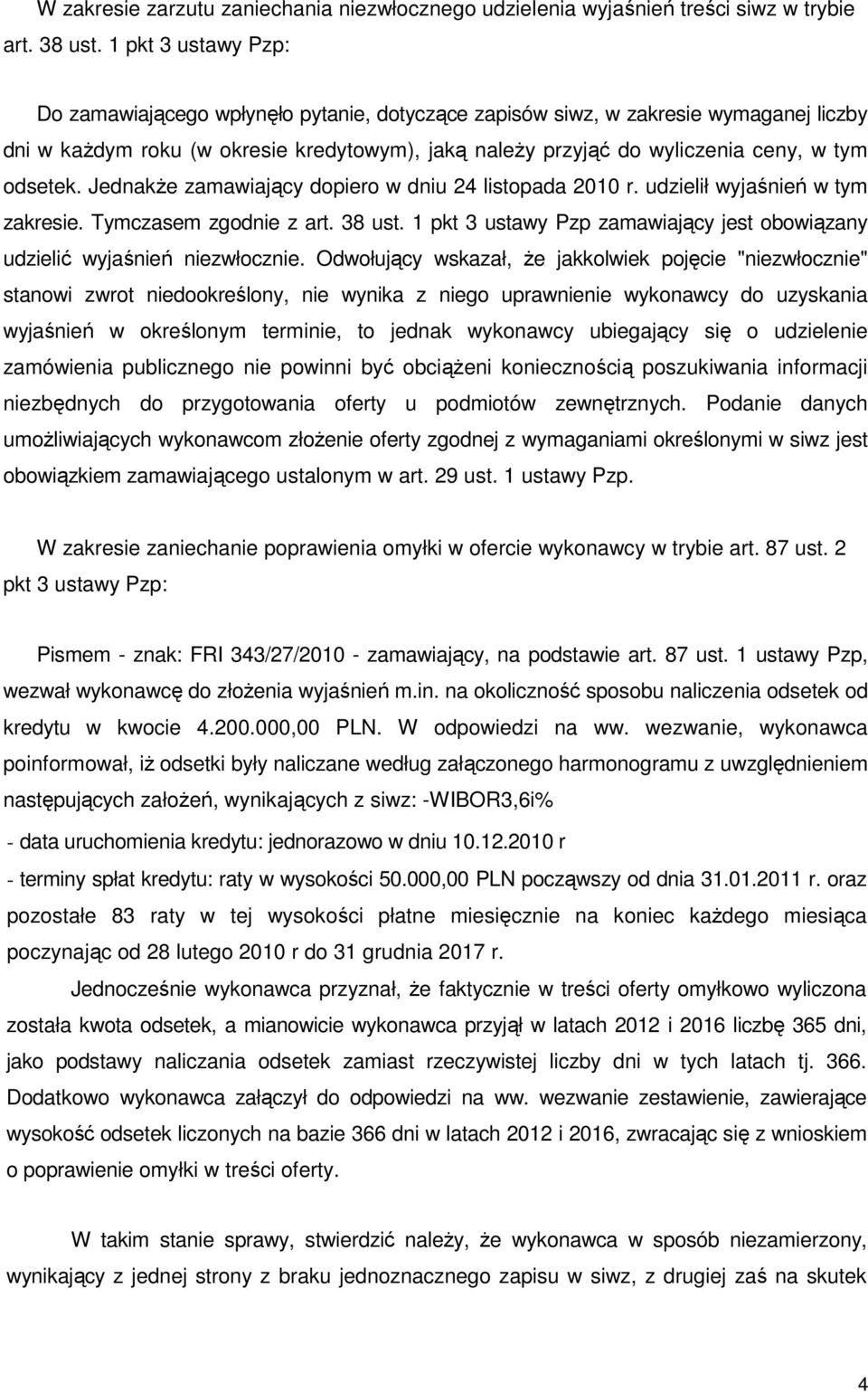 odsetek. JednakŜe zamawiający dopiero w dniu 24 listopada 2010 r. udzielił wyjaśnień w tym zakresie. Tymczasem zgodnie z art. 38 ust.