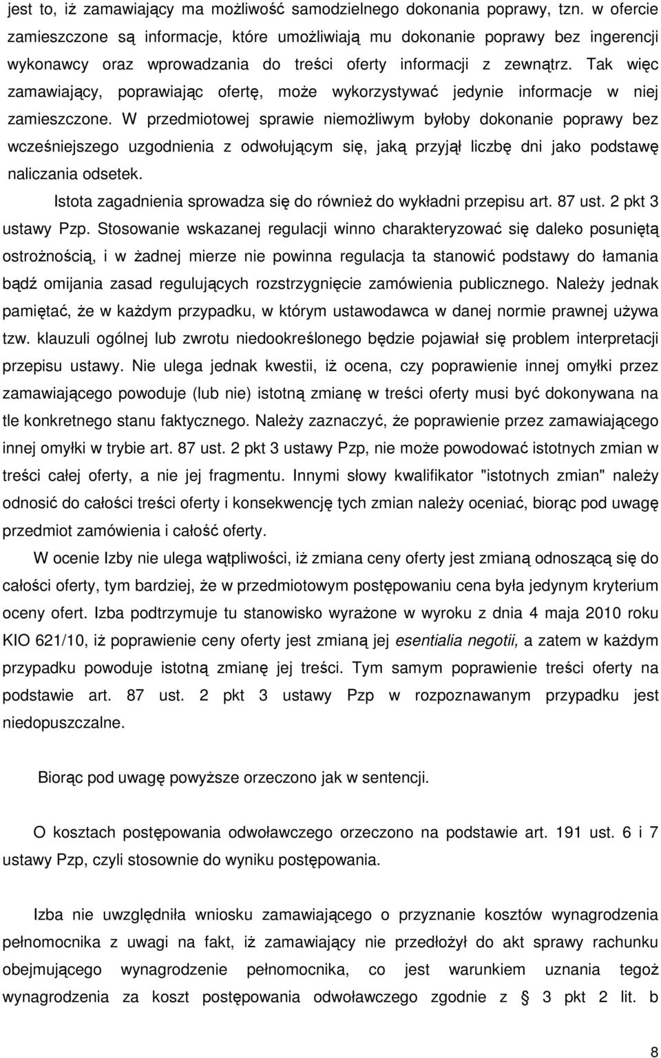 Tak więc zamawiający, poprawiając ofertę, moŝe wykorzystywać jedynie informacje w niej zamieszczone.