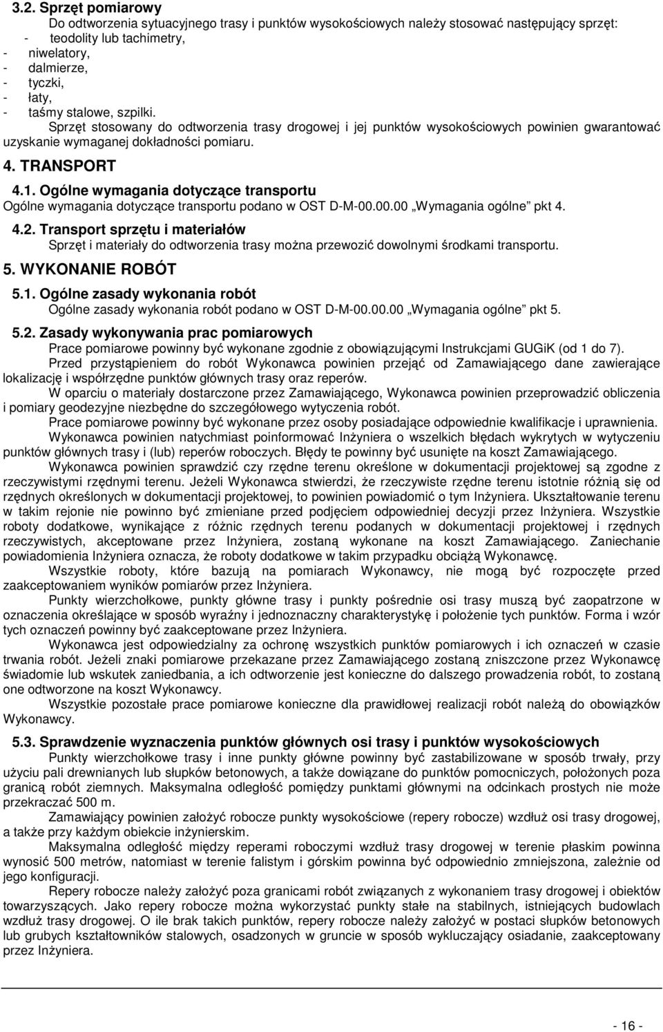 Ogólne wymagania dotyczące transportu Ogólne wymagania dotyczące transportu podano w OST D-M-00.00.00 Wymagania ogólne pkt 4. 4.2.