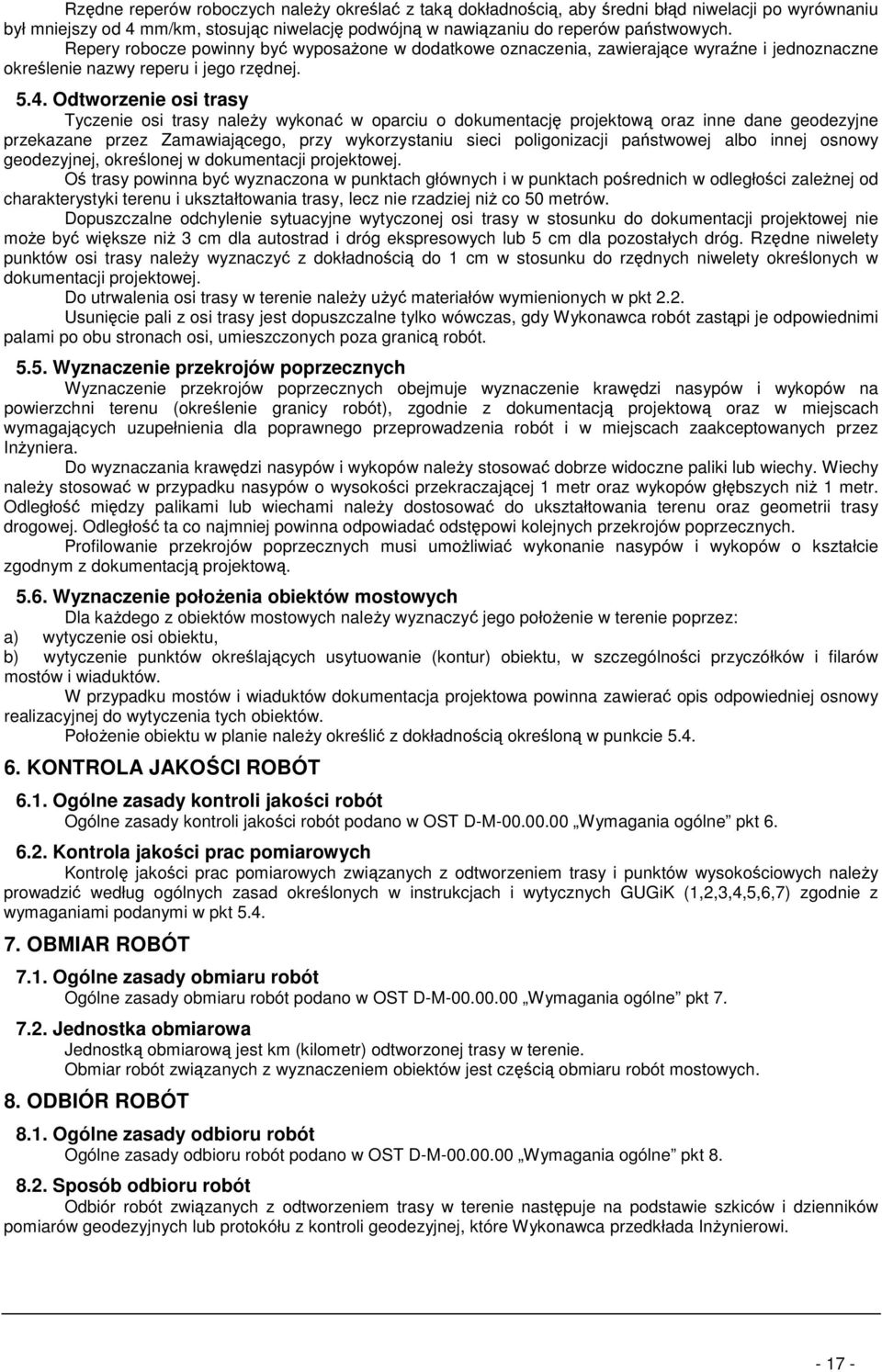 Odtworzenie osi trasy Tyczenie osi trasy naleŝy wykonać w oparciu o dokumentację projektową oraz inne dane geodezyjne przekazane przez Zamawiającego, przy wykorzystaniu sieci poligonizacji państwowej