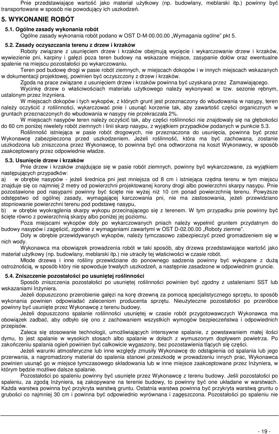 Zasady oczyszczania terenu z drzew i krzaków Roboty związane z usunięciem drzew i krzaków obejmują wycięcie i wykarczowanie drzew i krzaków, wywiezienie pni, karpiny i gałęzi poza teren budowy na